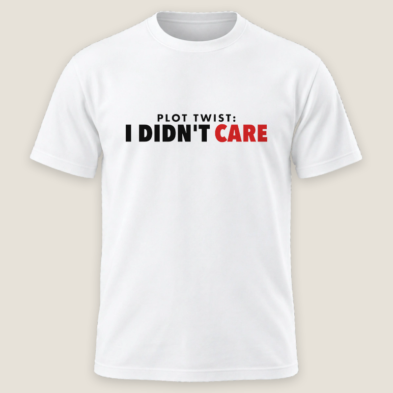 Plot Twist: I Didn't Care Tee